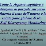 Come la risposta cognitiva a situazioni di parziale successo influenza il tono dell’umore e la valutazione globale di sé: il Self-Discrepancy Monitoring - SITCC 2012