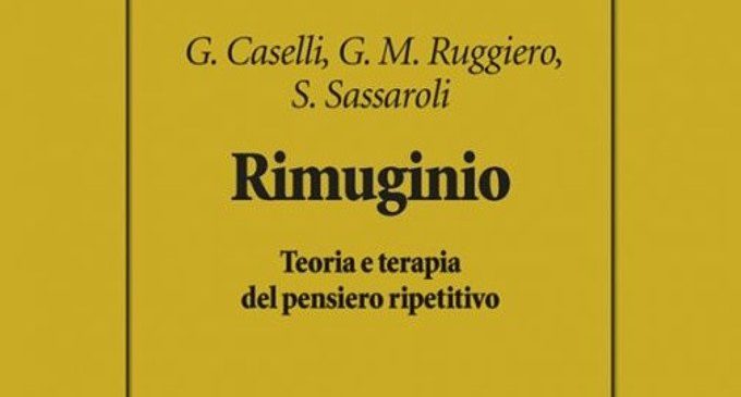 Rimuginio. Teoria e terapia del pensiero ripetitivo (Caselli, Ruggiero, Sassaroli, 2017) – Recensione del libro