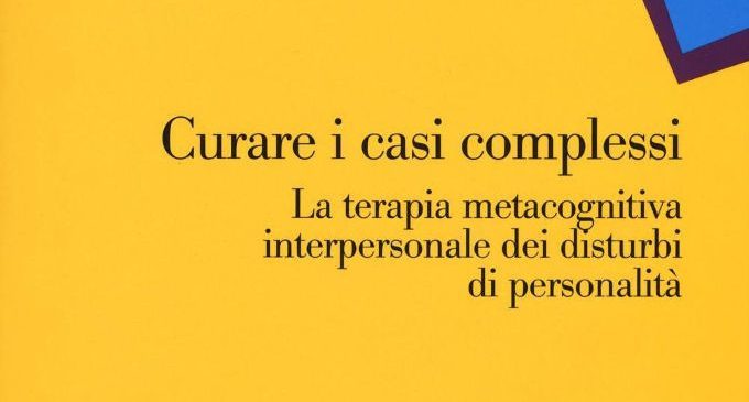 Curare i casi complessi. La terapia metacognitiva interpersonale dei disturbi di personalità – Recensione