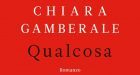 Qualcosa: un romanzo di Chiara Gamberale – Recensione