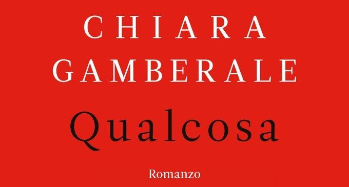 Qualcosa: un romanzo di Chiara Gamberale – Recensione