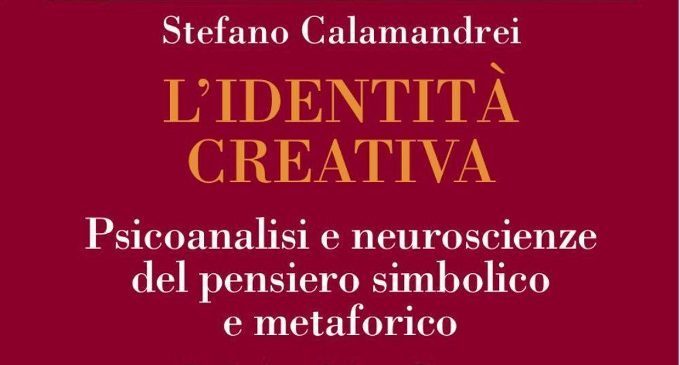 L’ identità creativa. Psicoanalisi e neuroscienze del pensiero simbolico e metaforico – Recensione del libro