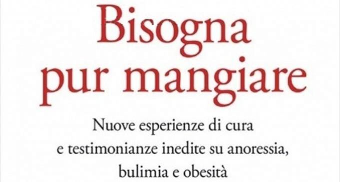 Bisogna pur mangiare. Nuove esperienze di cura e testimonianze inedite su anoressia, bulimia e obesità (2017) di L. Mendolicchio – Recensione del libro