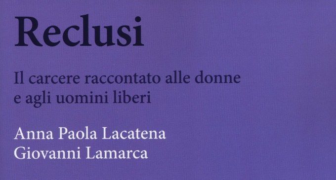 Reclusi. Il carcere raccontato alle donne e agli uomini liberi (2017) – Recensione del libro