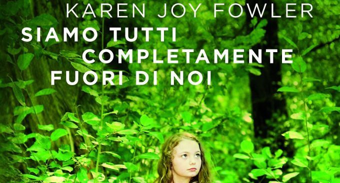Siamo tutti completamente fuori di noi (2015) di Karen Joy Fowler – Recensione del libro