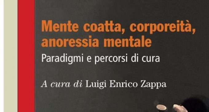 Mente coatta, corporeità, anoressia mentale. Paradigmi e percorsi di cura (2017) di L. E. Zappa – Recensione del libro