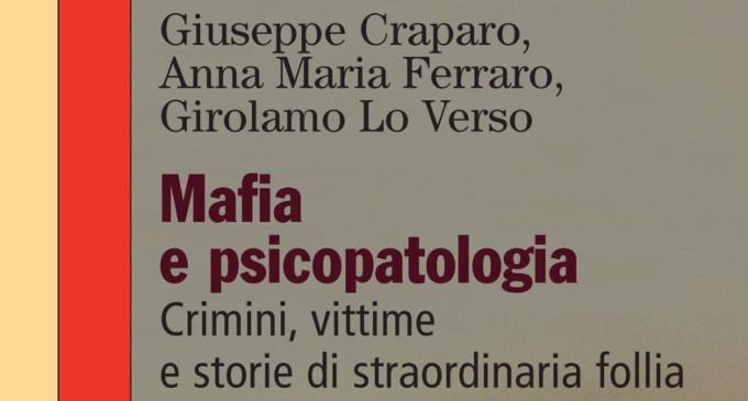 Mafia e psicopatologia. Crimini, vittime e storie di straordinaria follia (2017) a cura di G. Craparo, A. M. Ferraro, G. Lo Verso – Recensione del libro
