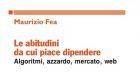 Le abitudini da cui ci piace dipendere. Algoritmi, azzardo, mercato, web (2017) – Recensione del libro