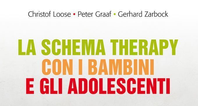 La schema Therapy con i bambini e gli adolescenti (2017) di Loose C., Graaf P., Zarbock G. – Recensione del libro