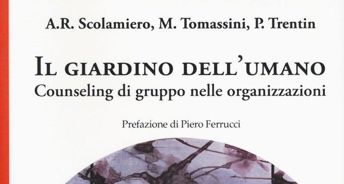 Il giardino dell’umano. Counseling di Gruppo nelle Organizzazioni (2017) di A.R. Scolamiero, M. Tomassini, P. Trentin – Recensione del libro
