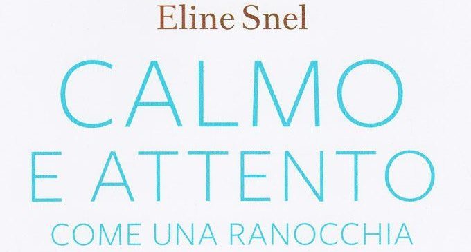 Calmo e attento come una ranocchia. Esercizi di Mindfulness per bambini e genitori (2015) di Eline Snel – Recensione del libro