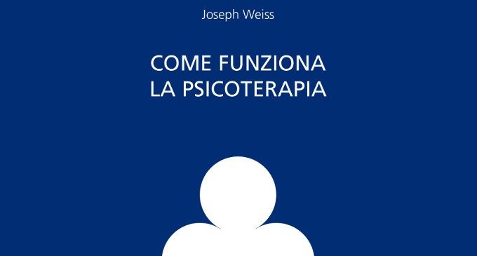 Come funziona la psicoterapia (2016) di Joseph Weiss – Recensione del libro