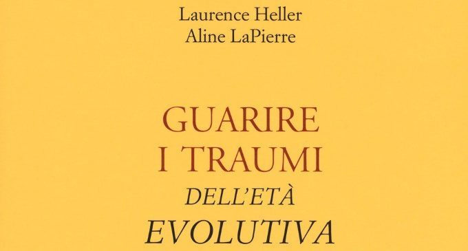 Guarire i traumi dell’età evolutiva (2018) di Aline LaPierre e Laurence Heller – Recensione del libro