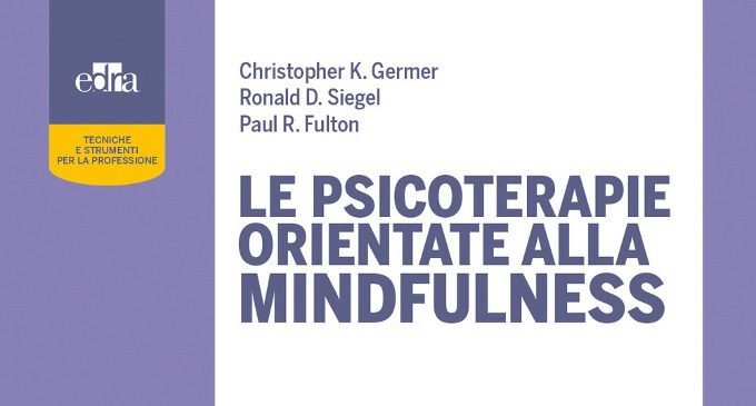 Le psicoterapie orientate alla mindfulness (2018): una guida all’uso della mindfulness come strumento di benessere per pazienti e terapeuti – Recensione del libro