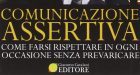 Comunicazione assertiva. Come farsi rispettare in ogni occasione senza prevaricare (2016) di Alessandro Ferrari – Recensione del libro