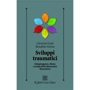 Sviluppi Traumatici, Eziopatogenesi, clinica e terapia della dimensione dissociativa. Liotti G. Farina B. (2011). Cortina Editore. - Immagine: Copertina, Raffaello Cortina Editore