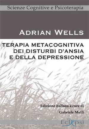 Wells: Terapia Metacognitiva dei disturbi d'Ansia e della Depressione. Recensione a cura di Gabriele Caselli. - Immagine: Eclipsi Editore
