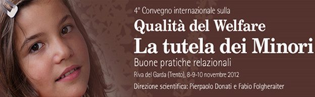 4° Convegno internazionale sulla Qualità del Welfare La tutela dei Minori Buone pratiche relazionali Riva del Garda (Trento), 08-09-10 novembre 2012