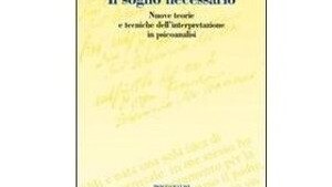 Il sogno necessario. Nuove teorie e tecniche di interpretazione psicoanalitica. di Giuseppe Civitarese