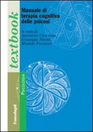 Manuale di terapia cognitiva delle psicosi  di Carcione, G. Nicolò, M. Procacci  FrancoAngeli, 2012 
