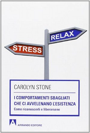 I comportamenti sbagliati che ci avvelenano l'esistenza. Come riconoscerli e liberarsene.  di Carolyn Stone Armando Editore (2013). - Immagine: Copertina