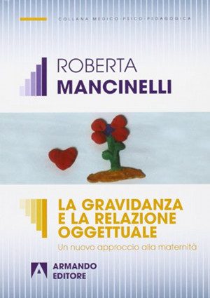La Gravidanza e  La Relazione Oggettuale. Un nuovo approccio alla maternità  di Roberta Mancinelli  Armando Editore (2013). -Immagine: Copertina