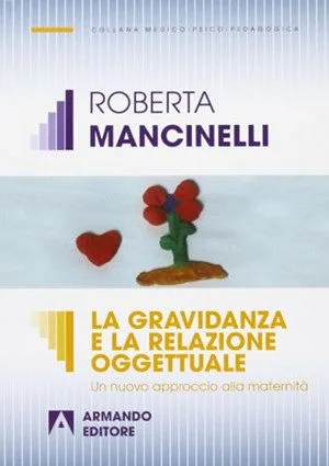 La Gravidanza e La Relazione Oggettuale. Un nuovo approccio alla maternità di Roberta Mancinelli Armando Editore (2013). -Immagine: Copertina