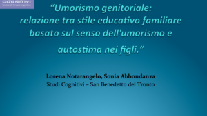 “Umorismo genitoriale: relazione tra stile educativo familiare basato sul senso dell'umorismo e autostima nei figli.” Lorena Notarangelo, Sonia Abbondanza, Studi Cognitivi - San Benedetto del Tronto