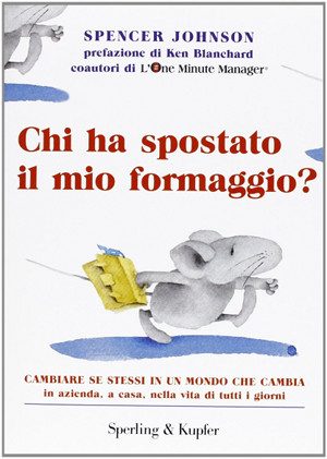 Chi ha spostato il mio formaggio? Cambiare se stessi in un mondo che cambia  Spencer Johnson   (1999)  Sperling e Kupfer - locandina