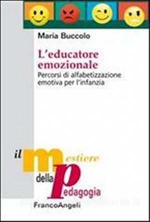  L'educatore emozionale. Percorsi di alfabetizzazione emotiva per l'infanzia.  di Maria Buccolo Franco Angeli (2013)