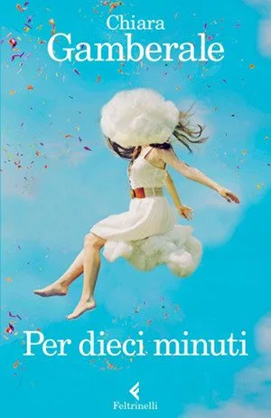 Per dieci minuti di Chiara Gamberale, Feltrinelli 2014. - Immagine: copertina