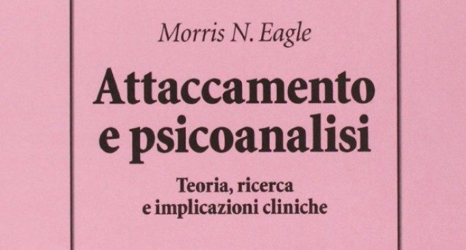 Attaccamento e Psicoanalisi di Morris N. Eagle (2013) – Recensione