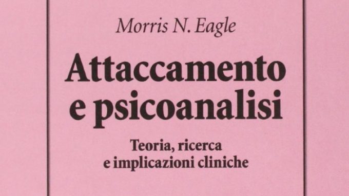 Attaccamento e Psicoanalisi di Morris N. Eagle (2013) – Recensione