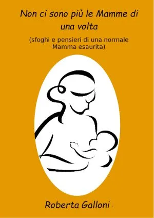 Non ci sono più le mamme di una volta di Roberta Galloni