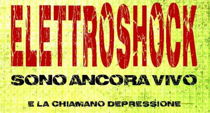 Elettroshock. Sono ancora vivo. E la chiamano depressione