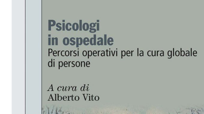 Psicologi in ospedale. Percorsi operativi per la cura globale di persone di Alberto Vito (2014) – Recensione
