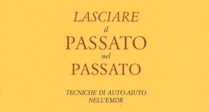 Francine Shapiro: Lasciare il passato nel passato. Auto aiuto nell’EMDR (2013) – Recensione