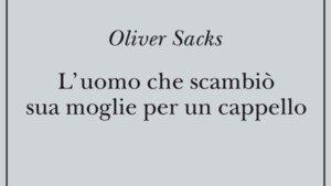 L'uomo che scambiò sua moglie per un cappello - Recensione del libro di Oliver Sacks