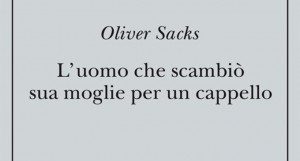 L'uomo che scambiò sua moglie per un cappello - Recensione del libro di Oliver Sacks