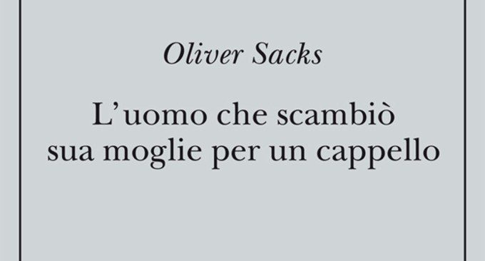 L'uomo che scambiò sua moglie per un cappello - Recensione del libro di Oliver Sacks