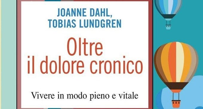 Oltre il dolore cronico. Vivere in modo pieno e vitale, di Joanne Dahl e Tobias Lundgren (2014) – Recensione