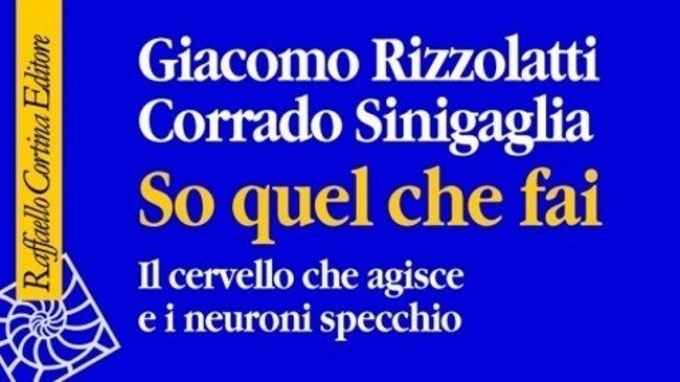 So quel che fai: il cervello che agisce e i neuroni specchio di Rizzolatti e Sinigaglia – Recensione