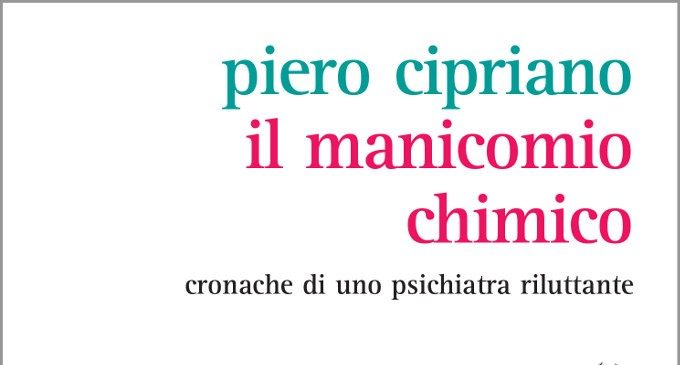 Il manicomio chimico: cronache di uno psichiatra riluttante di Piero Cipriano (2015) – Recensione