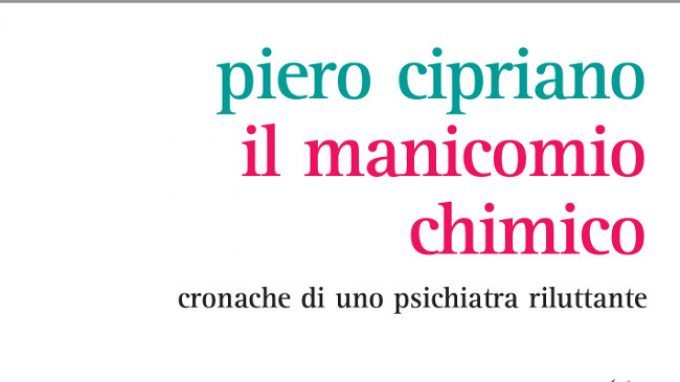 Il manicomio chimico: cronache di uno psichiatra riluttante di Piero Cipriano (2015) – Recensione