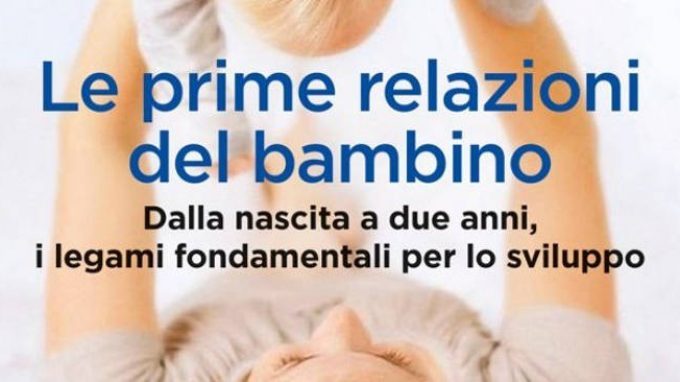 Le prime relazioni del bambino. Dalla nascita a due anni, i legami fondamentali per lo sviluppo (2015) – Recensione