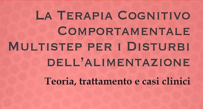 La terapia cognitivo comportamentale multistep per i disturbi dell’alimentazione: teoria, trattamenti e casi clinici (2015) – Recensione