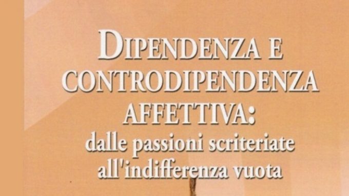 Dipendenza affettiva: recensione del libro ‘Dipendenza e controdipendenza affettiva: dalle passioni scriteriate all’indifferenza vuota’