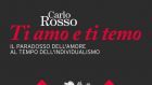Ti amo e ti temo: il paradosso dell’amore al tempo dell’individualismo di Carlo Rosso (2015) – Recensione