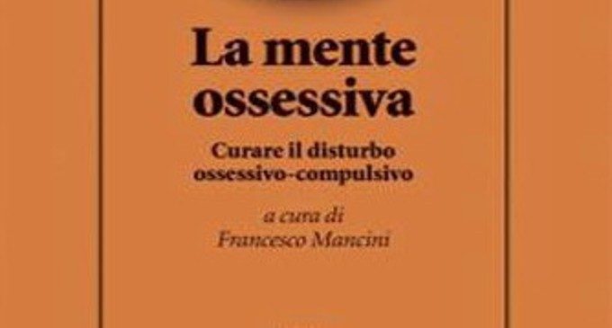 La mente ossessiva: curare il disturbo ossessivo compulsivo (2016) di F. Mancini – Recensione