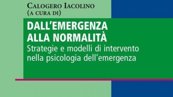 Dall’emergenza alla normalità. Strategie e modelli di intervento nella psicologia dell’emergenza (2016) di C. Iacolino – Recensione